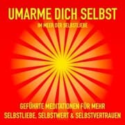 Cover von Geführte Meditationen für mehr Selbstliebe, Selbstwert und Selbstvertrauen