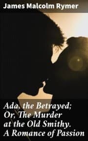 Cover von Ada, the Betrayed; Or, The Murder at the Old Smithy. A Romance of Passion