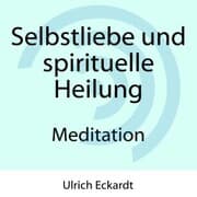 Cover von Selbstliebe und spirituelle Heilung - Meditation