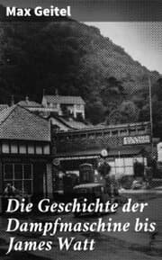 Cover von Die Geschichte der Dampfmaschine bis James Watt