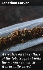 Cover von A treatise on the culture of the tobacco plant with the manner in which it is usually cured