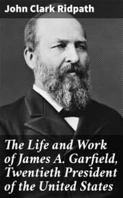 Cover von The Life and Work of James A. Garfield, Twentieth President of the United States