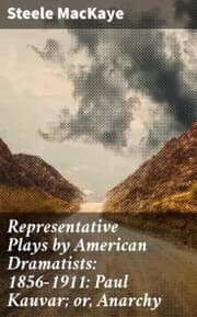 Cover von Representative Plays by American Dramatists: 1856-1911: Paul Kauvar; or, Anarchy