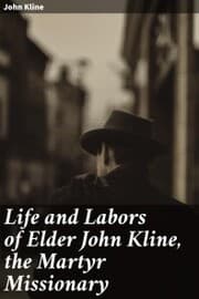 Cover von Life and Labors of Elder John Kline, the Martyr Missionary