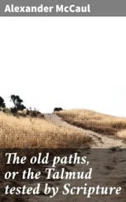 Cover von The old paths, or the Talmud tested by Scripture