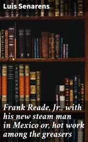 Cover von Frank Reade, Jr., with his new steam man in Mexico or, hot work among the greasers