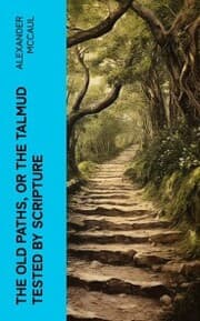 Cover von The old paths, or the Talmud tested by Scripture