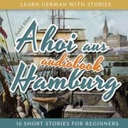 Cover von Learn German with Stories: Ahoi Aus Hamburg - 10 Short Stories for Beginners