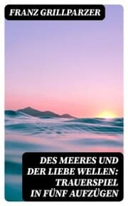 Cover von Des Meeres und der Liebe Wellen: Trauerspiel in fünf Aufzügen