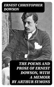 Cover von The Poems and Prose of Ernest Dowson, With a Memoir by Arthur Symons