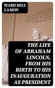 Cover von The Life of Abraham Lincoln, from His Birth to His Inauguration as President