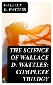 Cover von The Science of Wallace D. Wattles: Complete Trilogy