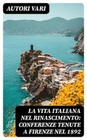 Cover von La vita Italiana nel Rinascimento: Conferenze tenute a Firenze nel 1892