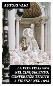 Cover von La vita Italiana nel Cinquecento: Conferenze tenute a Firenze nel 1893
