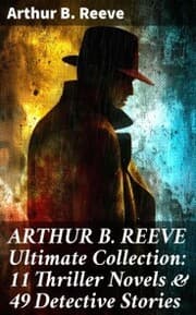 Cover von ARTHUR B. REEVE Ultimate Collection: 11 Thriller Novels & 49 Detective Stories
