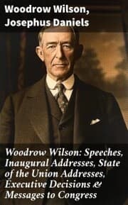 Cover von Woodrow Wilson: Speeches, Inaugural Addresses, State of the Union Addresses, Executive Decisions & Messages to Congress
