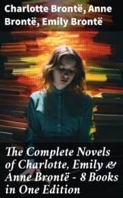 Cover von The Complete Novels of Charlotte, Emily & Anne Brontë - 8 Books in One Edition