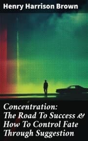 Cover von Concentration: The Road To Success & How To Control Fate Through Suggestion