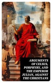 Cover von Arguments of Celsus, Porphyry, and the Emperor Julian, Against the Christians