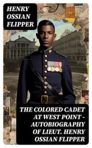 Cover von The Colored Cadet at West Point - Autobiography of Lieut. Henry Ossian Flipper