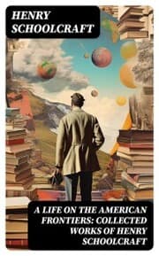 Cover von A Life on the American Frontiers: Collected Works of Henry Schoolcraft