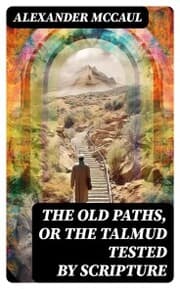Cover von The old paths, or the Talmud tested by Scripture