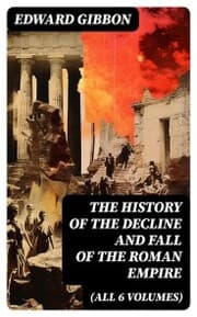 Cover von THE HISTORY OF THE DECLINE AND FALL OF THE ROMAN EMPIRE (All 6 Volumes)