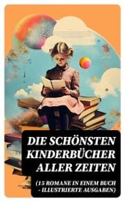 Cover von Die schönsten Kinderbücher aller Zeiten (15 Romane in einem Buch - Illustrierte Ausgaben)