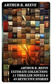 Cover von ARTHUR B. REEVE Ultimate Collection: 11 Thriller Novels & 49 Detective Stories