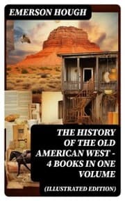 Cover von The History of the Old American West - 4 Books in One Volume (Illustrated Edition)