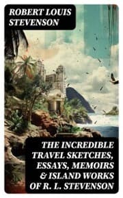Cover von The Incredible Travel Sketches, Essays, Memoirs & Island Works of R. L. Stevenson