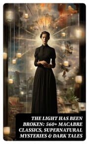 Cover von The Light Has Been Broken: 560+ Macabre Classics, Supernatural Mysteries & Dark Tales