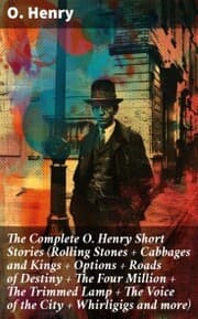 Cover von The Complete O. Henry Short Stories (Rolling Stones + Cabbages and Kings + Options + Roads of Destiny + The Four Million + The Trimmed Lamp + The Voice of the City + Whirligigs and more)