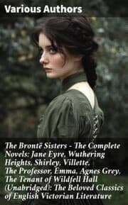 Cover von The Brontë Sisters - The Complete Novels: Jane Eyre, Wuthering Heights, Shirley, Villette, The Professor, Emma, Agnes Grey, The Tenant of Wildfell Hall (Unabridged): The Beloved Classics of English Victorian Literature