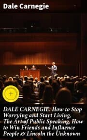 Cover von DALE CARNEGIE: How to Stop Worrying and Start Living, The Art of Public Speaking, How to Win Friends and Influence People & Lincoln the Unknown