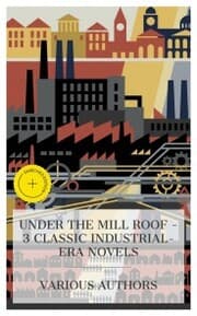 Cover von Under the Mill Roof - 3 Classic Industrial-Era Novels