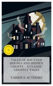 Cover von Tales of Haunted Houses and Hidden Ghosts - 3 Classic Ghostly Tales