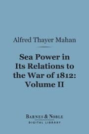 Cover von Sea Power in its Relations to the War of 1812, Volume 2 (Barnes & Noble Digital Library)
