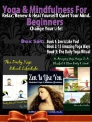 Cover von Yoga & Mindfulness For Beginners: Relax, Renew & Heal Yourself! Quiet Your Mind. Change Your Life! - 3 In 1 Box Set: 3 In 1 Box Set: Book 1: 15 Amazing Yoga Ways To A Blissful & Clean Body & Mind Book 2: Daily Yoga Ritual Book 3