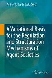 Cover von A Variational Basis for the Regulation and Structuration Mechanisms of Agent Societies
