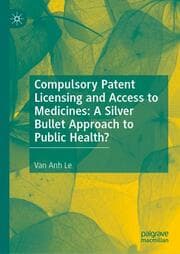 Cover von Compulsory Patent Licensing and Access to Medicines: A Silver Bullet Approach to Public Health?