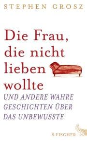 Cover von Die Frau, die nicht lieben wollte und andere wahre Geschichten über das Unbewusste
