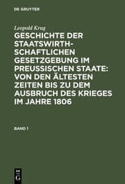 Cover von Geschichte der staatswirthschaftlichen Gesetzgebung im preußischen Staate : von den ältesten Zeiten bis zu dem Ausbruch des Krieges im Jahre 1806