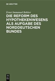 Cover von Die Reform des Hypothekenwesens als Aufgabe des norddeutschen Bundes