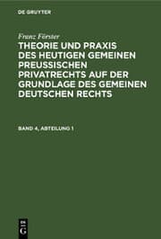 Cover von Franz Förster: Theorie und Praxis des heutigen gemeinen preußischen Privatrechts auf der Grundlage des gemeinen deutschen Rechts. Band 4, Abteilung 1