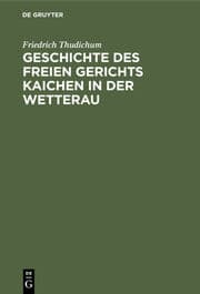 Cover von Geschichte des Freien gerichts Kaichen in der Wetterau