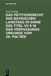 Cover von Das Petitionsrecht des bayrischen Landtags im Sinne des Titel VII § 19 der Verfassungsurkunde vom 26. Mai 1818