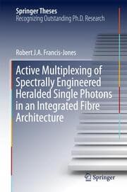Cover von Active Multiplexing of Spectrally Engineered Heralded Single Photons in an Integrated Fibre Architecture