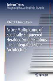 Cover von Active Multiplexing of Spectrally Engineered Heralded Single Photons in an Integrated Fibre Architecture