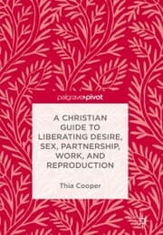 Cover von A Christian Guide to Liberating Desire, Sex, Partnership, Work, and Reproduction